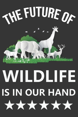 The Future Of Wildlife Is In Our Hand: World Wildlife Day Gift, Best Social Awareness Gift For Man And Women - Publishing House, Ataul