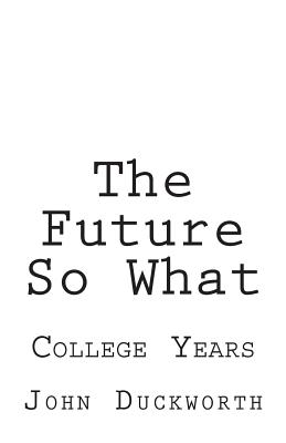 The Future So What: College Years - Duckworth, John