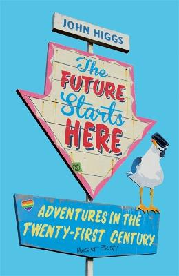 The Future Starts Here: Adventures in the Twenty-First Century - Higgs, John