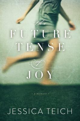 The Future Tense of Joy: A Memoir - Teich, Jessica