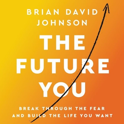 The Future You: Break Through the Fear and Build the Life You Want - Johnson, Brian David, and Bloomberg, Josh (Read by)