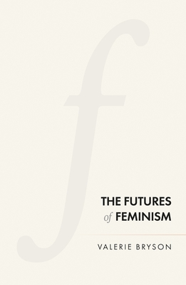 The Futures of Feminism - Bryson, Valerie