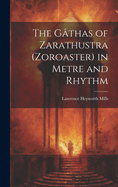 The Gthas of Zarathustra (Zoroaster) in Metre and Rhythm