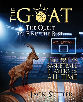 The G.O.A.T - The Quest to Find the Best: The Top 75 Basketball Players of All Time - Sutter, Jack L