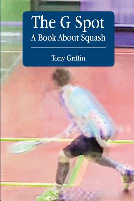 The G Spot, A Book About Squash - O'Leary, Caitriona, and Griffin, Tony