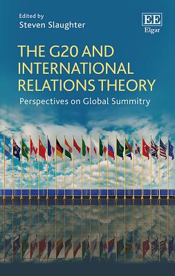 The G20 and International Relations Theory: Perspectives on Global Summitry - Slaughter, Steven (Editor)