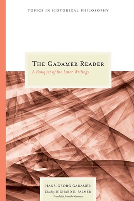 The Gadamer Reader: A Bouquet of the Later Writings - Gadamer, Hans-Georg, and Palmer, Richard E (Editor)