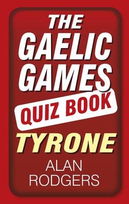 The Gaelic Games Quiz Book: Tyrone - Rodgers, Alan