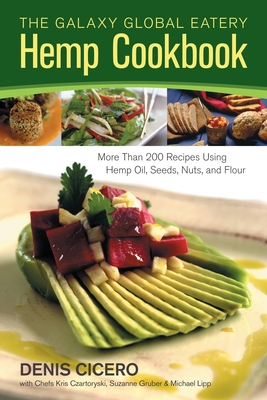 The Galaxy Global Eatery Hemp Cookbook: More Than 200 Recipes Using Hemp Oil, Seeds, Nuts, and Flour - Cicero, Denis, and Czartoryski, Kris (Contributions by), and Gruber, Suzanne (Contributions by)