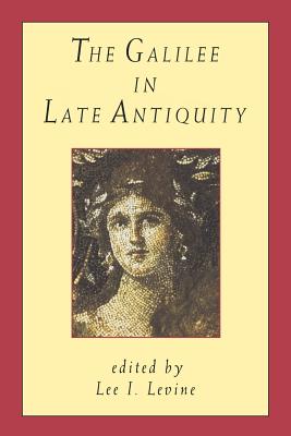 The Galilee in Late Antiquity - Levine, Lee I, Professor (Editor)