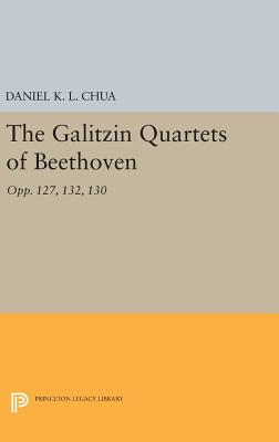 The Galitzin Quartets of Beethoven: Opp. 127, 132, 130 - Chua, Daniel K. L.