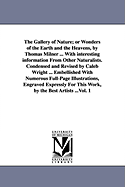 The Gallery of Nature; Or Wonders of the Earth and the Heavens, by Thomas Milner ... with Interesting Information from Other Naturalists. Condensed and Revised by Caleb Wright ... Embellished with Numerous Full-Page Illustrations, Engraved Expressly...