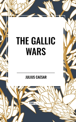 The Gallic Wars - Caesar, Julius