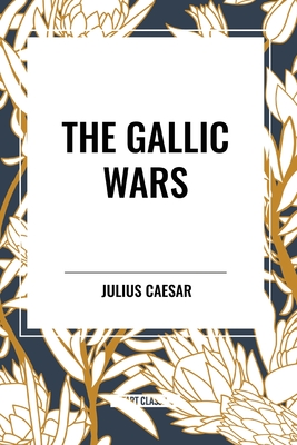 The Gallic Wars - Caesar, Julius, and Macdevitt, W A