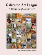 The Galveston Art League: A Century of Island Art: 1914 - 2014