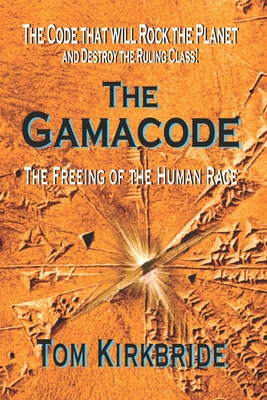 The Gamacode: The Freeing of the Human Race! - Kirkbride, Tom