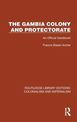 The Gambia Colony and Protectorate: An Official Handbook - Archer, Francis Bisset