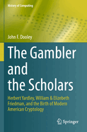 The Gambler and the Scholars: Herbert Yardley, William & Elizebeth Friedman, and the Birth of Modern American Cryptology