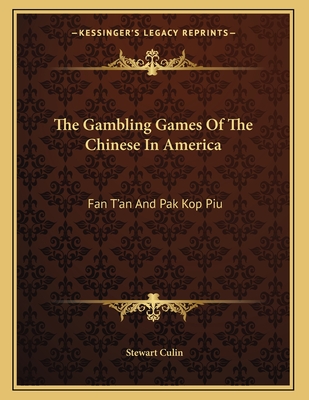 The Gambling Games of the Chinese in America: Fan T'An and Pak Kop Piu - Culin, Stewart