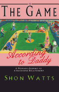 The Game According to Daddy: A Woman's Journey to a Successful Relationship