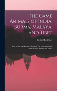 The Game Animals of India, Burma, Malaya, and Tibet; Being a new and Revised Edition of 'The Great and Small Game of India, Burma, and Tibet, '