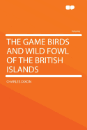 The Game Birds and Wild Fowl of the British Islands