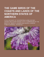 The Game Birds of the Coasts and Lakes of the Northern States of America: a Full Account of the Sporting Along Our Sea-Shores and Inland Waters, With a Comparison of the Merits of Breech-Loaders and Muzzle-Loaders