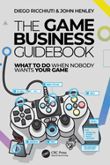 The Game Business Guidebook: What To Do When Nobody Wants Your Game