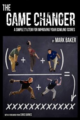 The Game Changer: A Simple System for Improving Your Bowling Scores - Baker, Mark