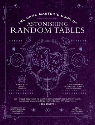 The Game Master's Book of Astonishing Random Tables: 300+ Unique Roll Tables to Enhance Your Worldbuilding, Storytelling, Locations, Magic and More for 5th Edition RPG Adventures - Egloff, Ben, and Daymond, Robbie (Introduction by), and Forbeck, Matt (Contributions by)