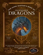 The Game Master's Book of Legendary Dragons: Epic New Dragons, Dragon-Kin and Monsters, Plus Dragon Cults, Classes, Combat and Magic for 5th Edition RPG Adventures