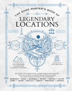 The Game Master's Book of Legendary Locations: 150+ Mythic Sites, Fables Ruins, Cursed Temples and Forgotten Lairs, Plus Dozens of Random Tables, Bbegs, Factions, Maps and More for Your 5th Edition RPG Adventures