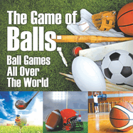 The Game of Balls: Ball Games All Over The World