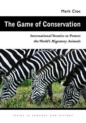 The Game of Conservation: International Treaties to Protect the World's Migratory Animals - Cioc, Mark