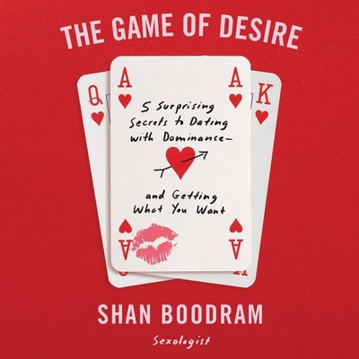 The Game of Desire: 5 Surprising Secrets to Dating with Dominance - And Getting What You Want - Boodram, Shannon (Read by)