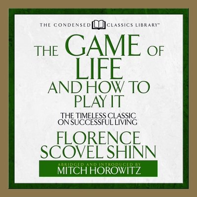 The Game of Life and How to Play It: The Timeless Classic on Successful Living (Abridged) - Shinn, Florence Scovel, and Horowitz, Mitch (Read by)