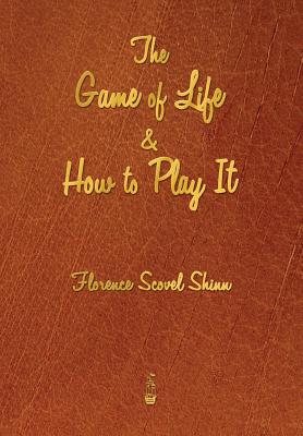 The Game of Life and How to Play It - Shinn, Florence Scovel