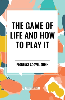 The Game of Life and How to Play It - Shinn, Florence Scovel