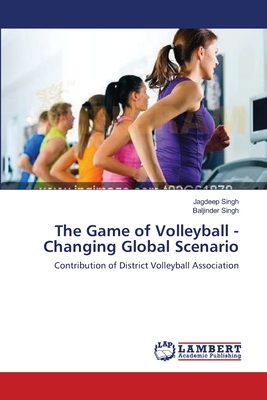 The Game of Volleyball - Changing Global Scenario - Singh, Jagdeep, and Singh, Baljinder