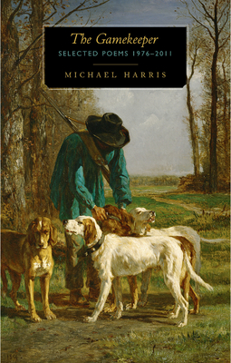 The Gamekeeper: Selected Poems 1976 - 2011 - Harris, Michael