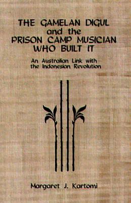 The Gamelan Digul and the Prison Camp Musician Who Built It: An Australian Link with the Indonesian Revolution - Kartomi, Margaret J