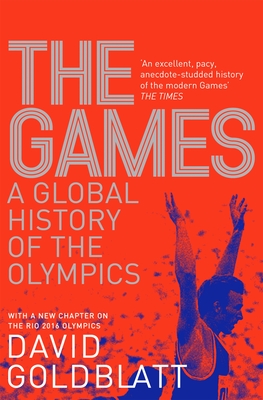 The Games: A Global History of the Olympics - Goldblatt, David