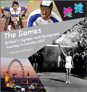 The Games: Britain's Olympic and Paralympic Journey to London 2012