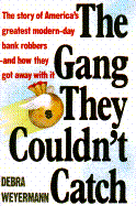The Gang They Couldn't Catch: The Story of America's Greatest Modern-Day Bank Robbers--And How They Got Away with It