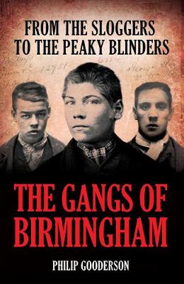 The Gangs Of Birmingham: The True Story of the Peaky Blinders - Gooderson, Philip