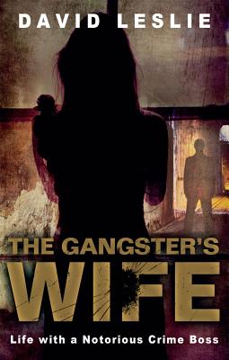 The Gangster's Wife: Life with a Notorious Crime Boss - Leslie, David