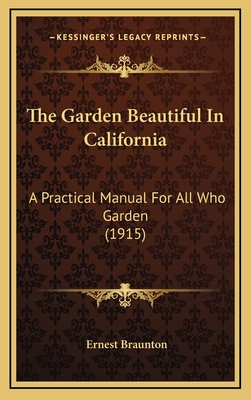 The Garden Beautiful in California: A Practical Manual for All Who Garden (1915) - Braunton, Ernest