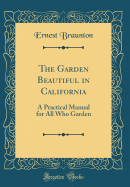 The Garden Beautiful in California: A Practical Manual for All Who Garden (Classic Reprint)