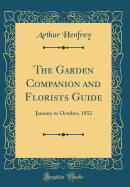 The Garden Companion and Florists Guide: January to October, 1852 (Classic Reprint)