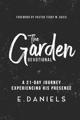 The Garden Devotional: A 21-Day Journey Experiencing His Presence - Daniels, Ernest, Jr., and Davis, Terry (Foreword by), and Davis, Ryan (Cover design by)